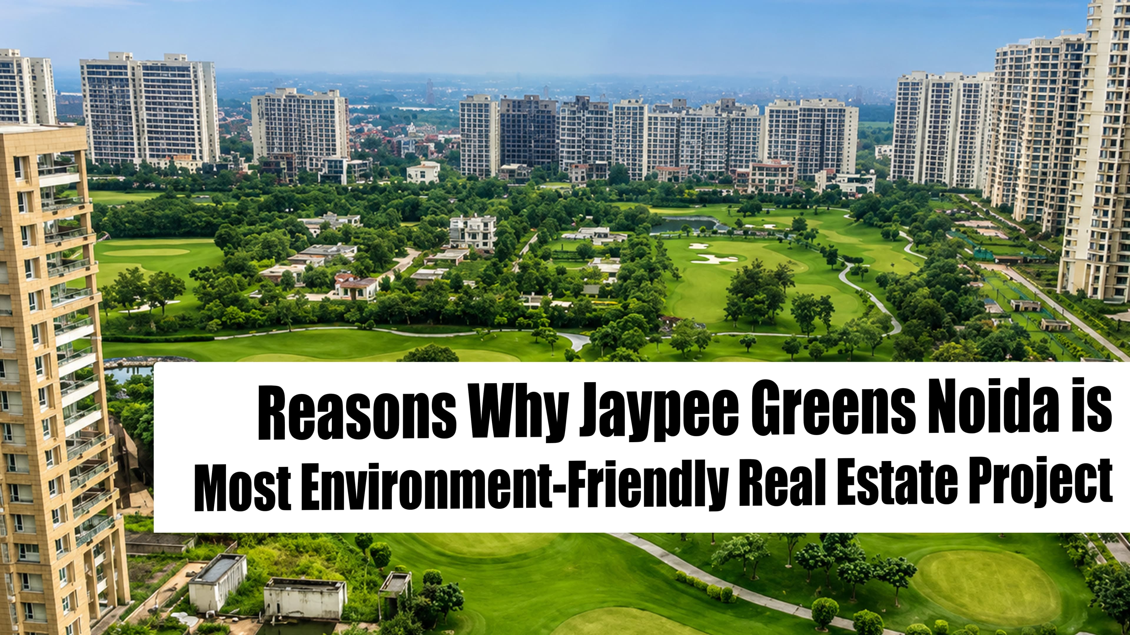 Reasons Why Jaypee Greens Noida is Most Environment-Friendly Real Estate Project